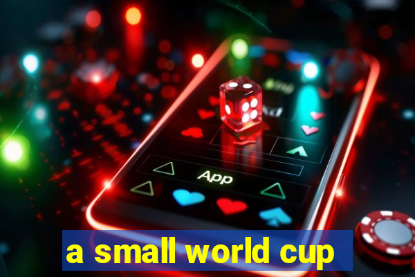 a small world cup